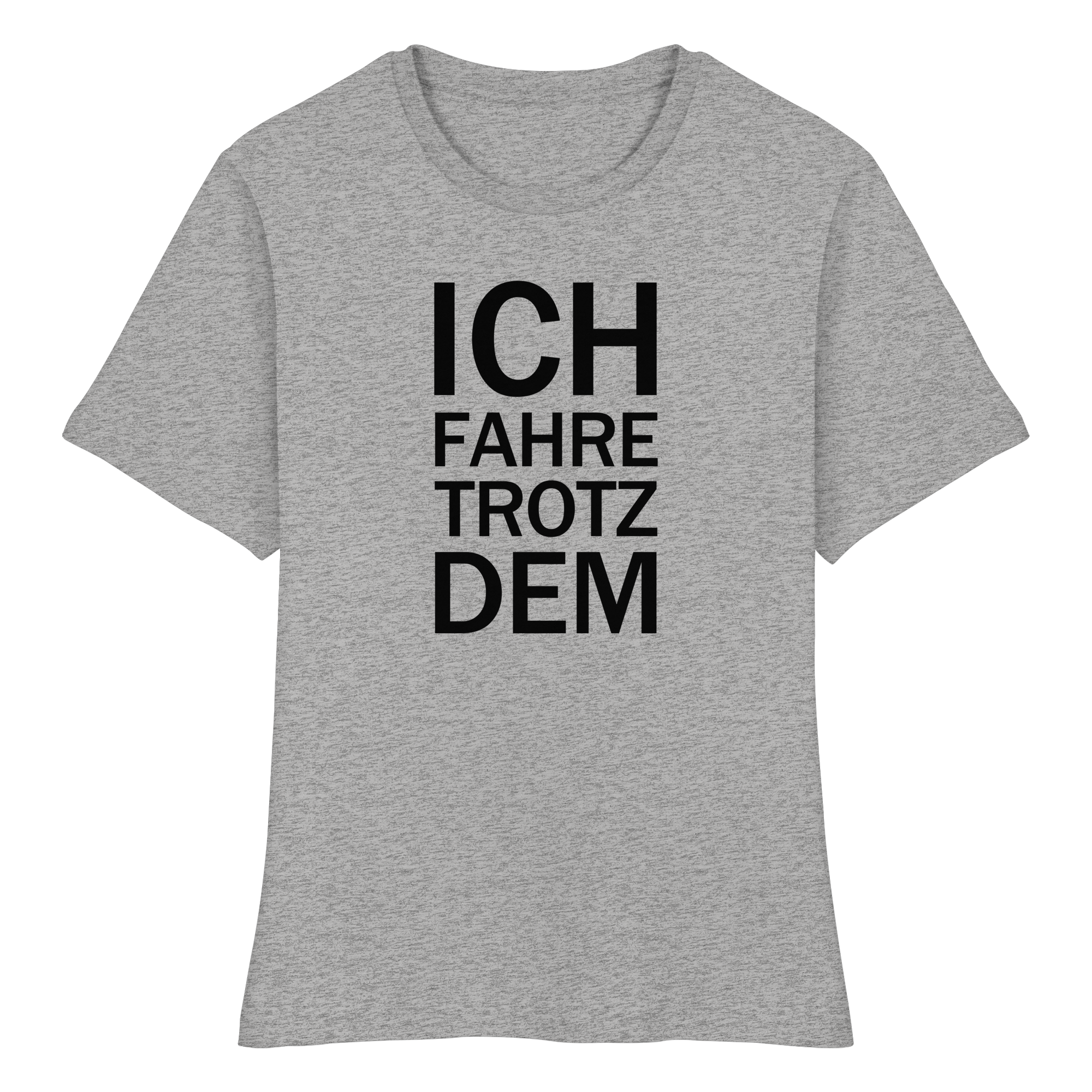 Heidegrau Bio-fitted-T-Shirt mit dem schwarzen Aufdruck Ich fahre trotzdem 